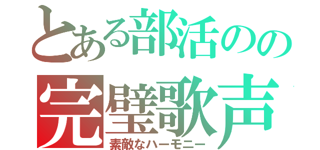 とある部活のの完璧歌声（素敵なハーモニー）