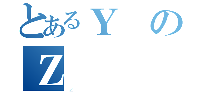 とあるＹのＺ（ｚ）