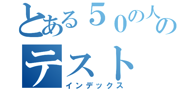 とある５０の人ののテスト（インデックス）