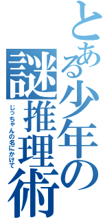 とある少年の謎推理術（じっちゃんの名にかけて）