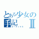 とある少女の手記Ⅱ（コーデックス）