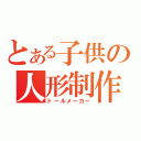 とある子供の人形制作（ドールメーカー）