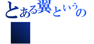 とある翼という名のの（）