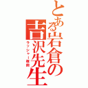 とある岩倉の吉沢先生（ラッシャー板前）