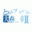 とあるプリキュアの大森 幸喜Ⅱ（変態おじさん）