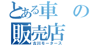 とある車の販売店（古川モータース）