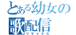 とある幼女の歌配信（リサイタル）