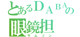 とあるＤＡＢＡの眼鏡担（サムソン）