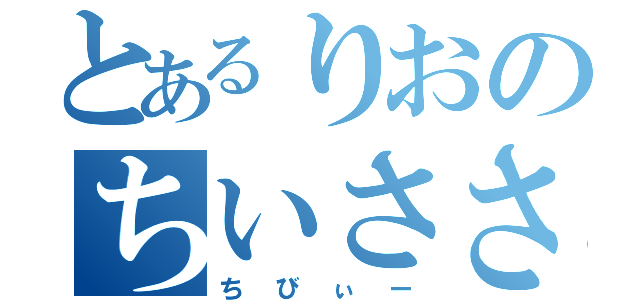 とあるりおのちいささ（ちびぃー）