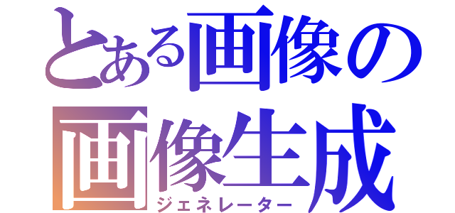 とある画像の画像生成（ジェネレーター）