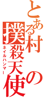 とある村の撲殺天使（ネイルハンマー）