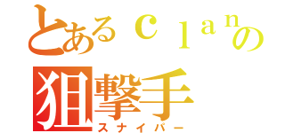 とあるｃｌａｎの狙撃手（スナイパー）