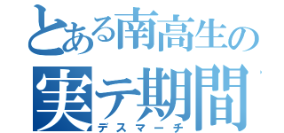 とある南高生の実テ期間（デスマーチ）