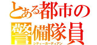 とある都市の警備隊員（シティーガーディアン）