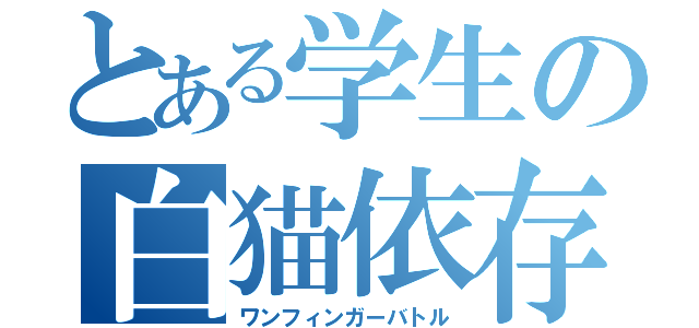 とある学生の白猫依存症（ワンフィンガーバトル）