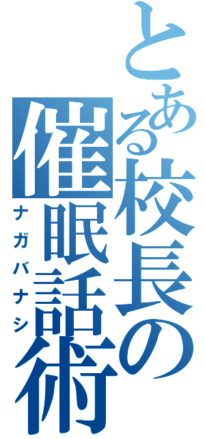 とある校長の催眠話術（ナガバナシ）