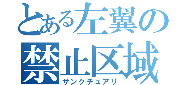 とある左翼の禁止区域（サンクチュアリ）