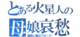 とある火星人の母娘哀愁（義母と娘のブルース）