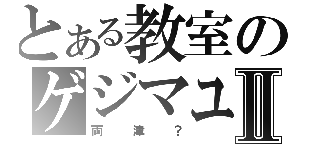 とある教室のゲジマユⅡ（両津？）