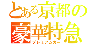 とある京都の豪華特急（プレミアムカー）