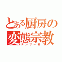 とある厨房の変態宗教（ナンブー教）