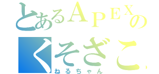 とあるＡＰＥＸのくそざこ（ねるちゃん）