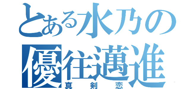 とある水乃の優往邁進（真剣恋）