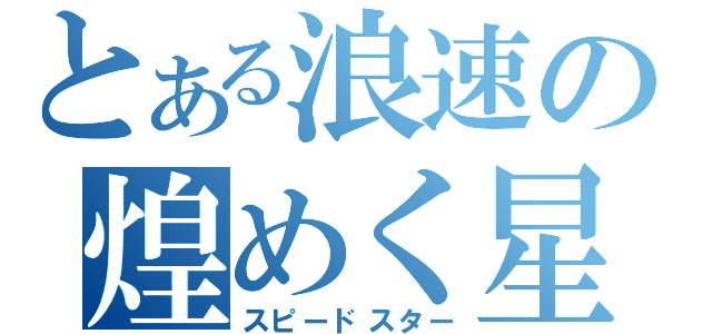 とある浪速の煌めく星（スピードスター）