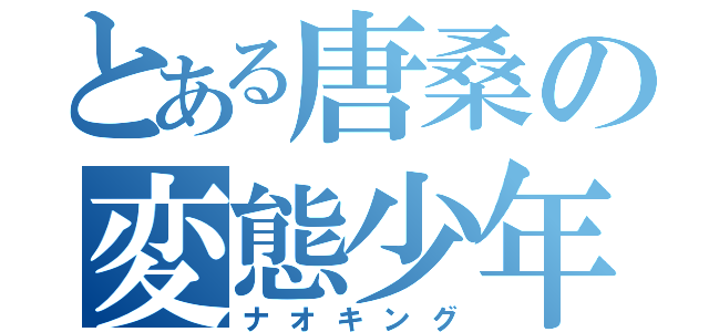 とある唐桑の変態少年（ナオキング）