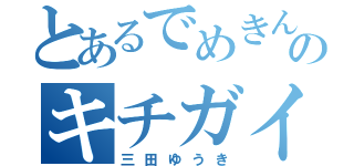 とあるでめきんのキチガイ（三田ゆうき）