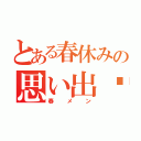 とある春休みの思い出✿（春メン）