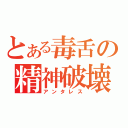 とある毒舌の精神破壊（アンタレス）