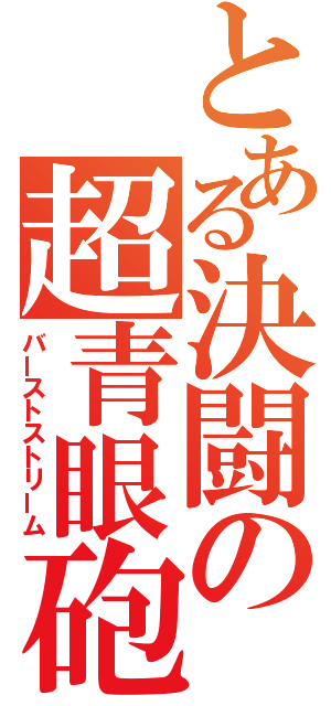 とある決闘の超青眼砲（バーストストリーム）