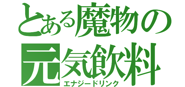 とある魔物の元気飲料（エナジードリンク）