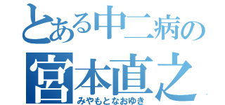 とある中二病の宮本直之（みやもとなおゆき）