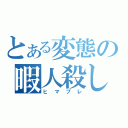 とある変態の暇人殺し（ヒマブレ）