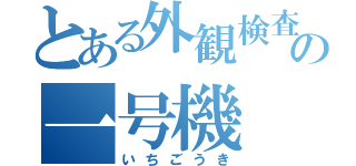 とある外観検査機の一号機（いちごうき）