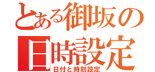 とある御坂の日時設定（日付と時刻設定）