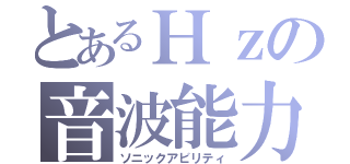 とあるＨｚの音波能力（ソニックアビリティ）