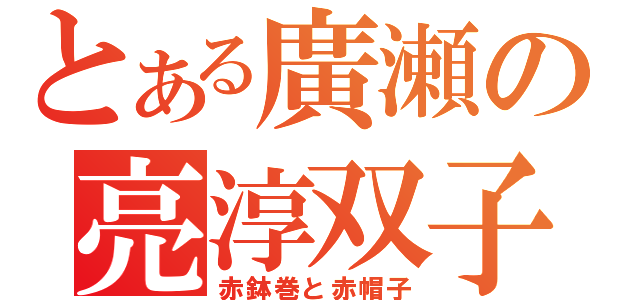 とある廣瀬の亮淳双子（赤鉢巻と赤帽子）