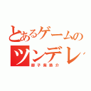 とあるゲームのツンデレ（御子柴恭介）