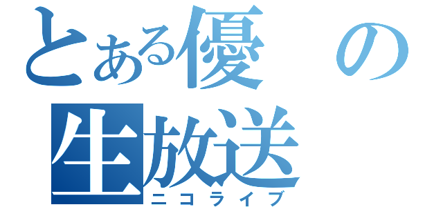 とある優の生放送（ニコライブ）