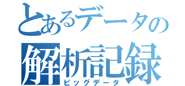 とあるデータの解析記録（ビッグデータ）