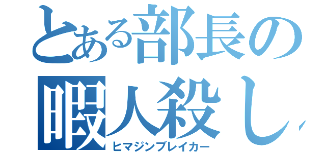 とある部長の暇人殺し（ヒマジンブレイカー）