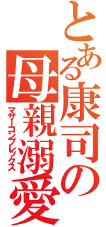 とある康司の母親溺愛（マザーコンプレックス）