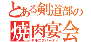 とある剣道部の焼肉宴会（ヤキニクパーティ）