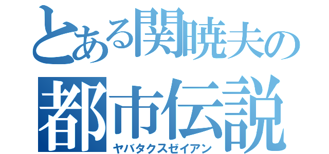 とある関暁夫の都市伝説（ヤバタクスゼイアン）