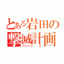 とある岩田の撃滅計画（ブレイク  ざ）