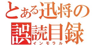 とある迅将の誤読目録（インモラル）