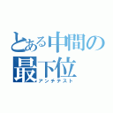 とある中間の最下位（アンチテスト）